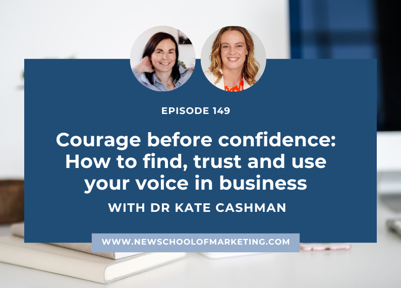 Courage Before Confidence: How to Find, Trust and Use Your Voice in Business with Dr Kate Cashman